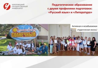 Педагогическое образование
с двумя профилями подготовки:
«Русский язык» и «Литература»
Активная и незабываемая
студенческая жизнь!
 