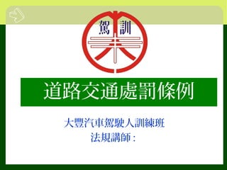 道路交通處罰條例
大豐汽車駕駛人訓練班
法規講師 :
 