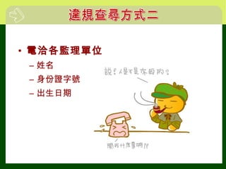 • 電洽各監理單位
– 姓名
– 身份證字號
– 出生日期
 