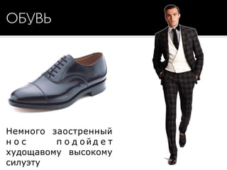 ОБУВЬ
Немного заостренный
н о с п о д о й д е т
худощавому высокому
силуэту
 