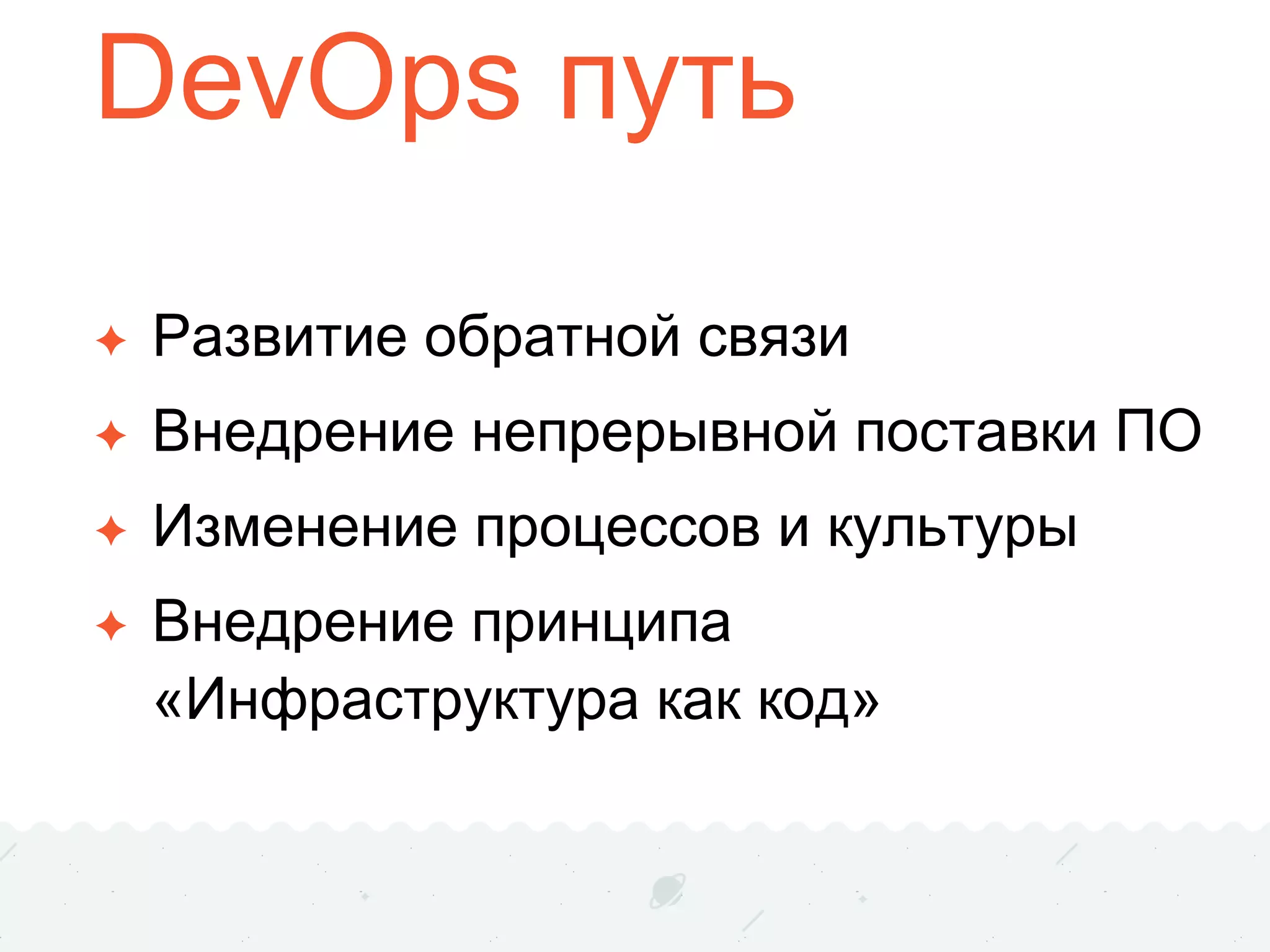 DevOps путь
✦ Развитие обратной связи
✦ Внедрение непрерывной поставки ПО
✦ Изменение процессов и культуры
✦ Внедрение принципа
«Инфраструктура как код»
 