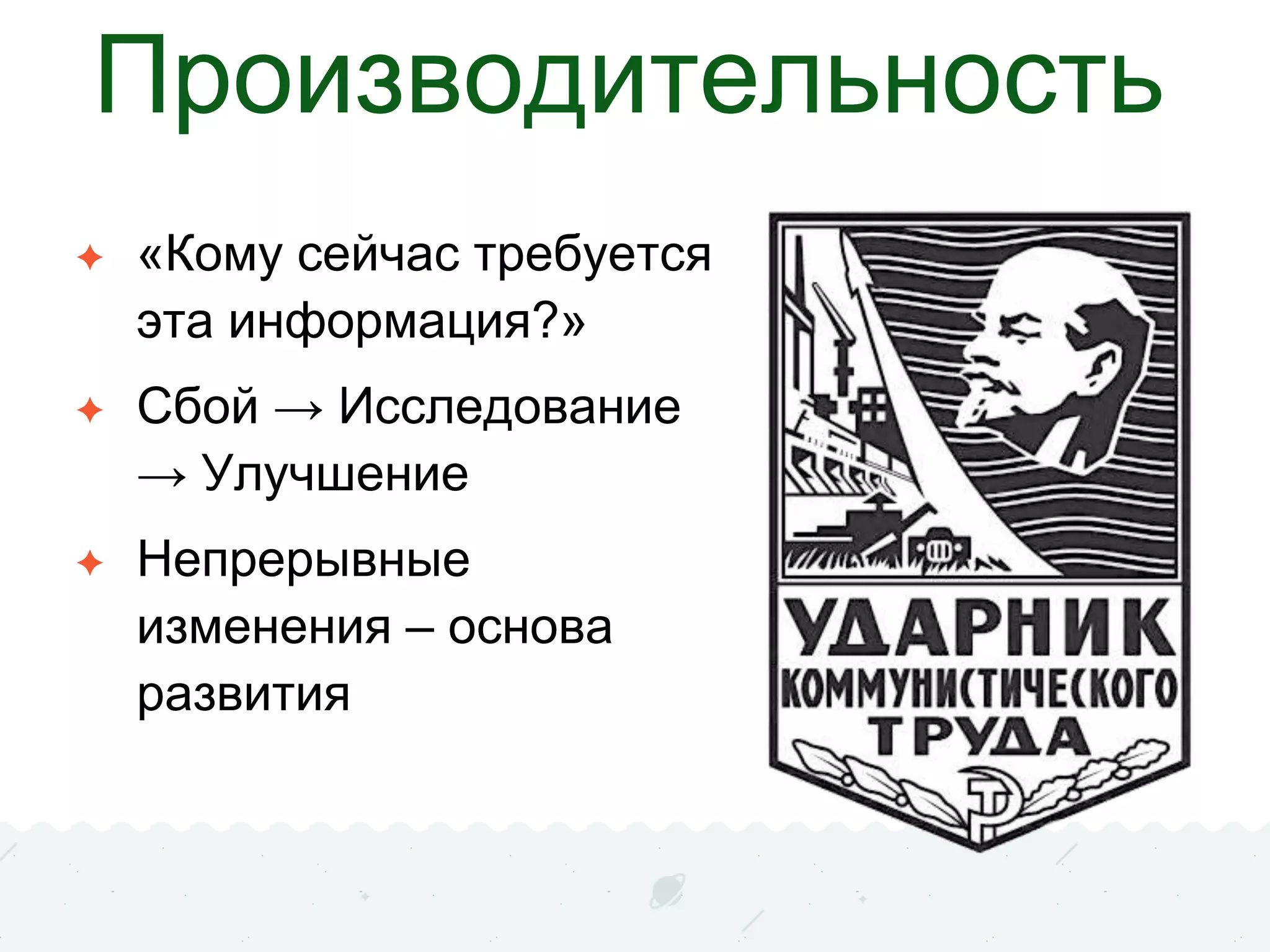 Производительность
✦ «Кому сейчас требуется
эта информация?»
✦ Сбой → Исследование
→ Улучшение
✦ Непрерывные
изменения – основа
развития
 