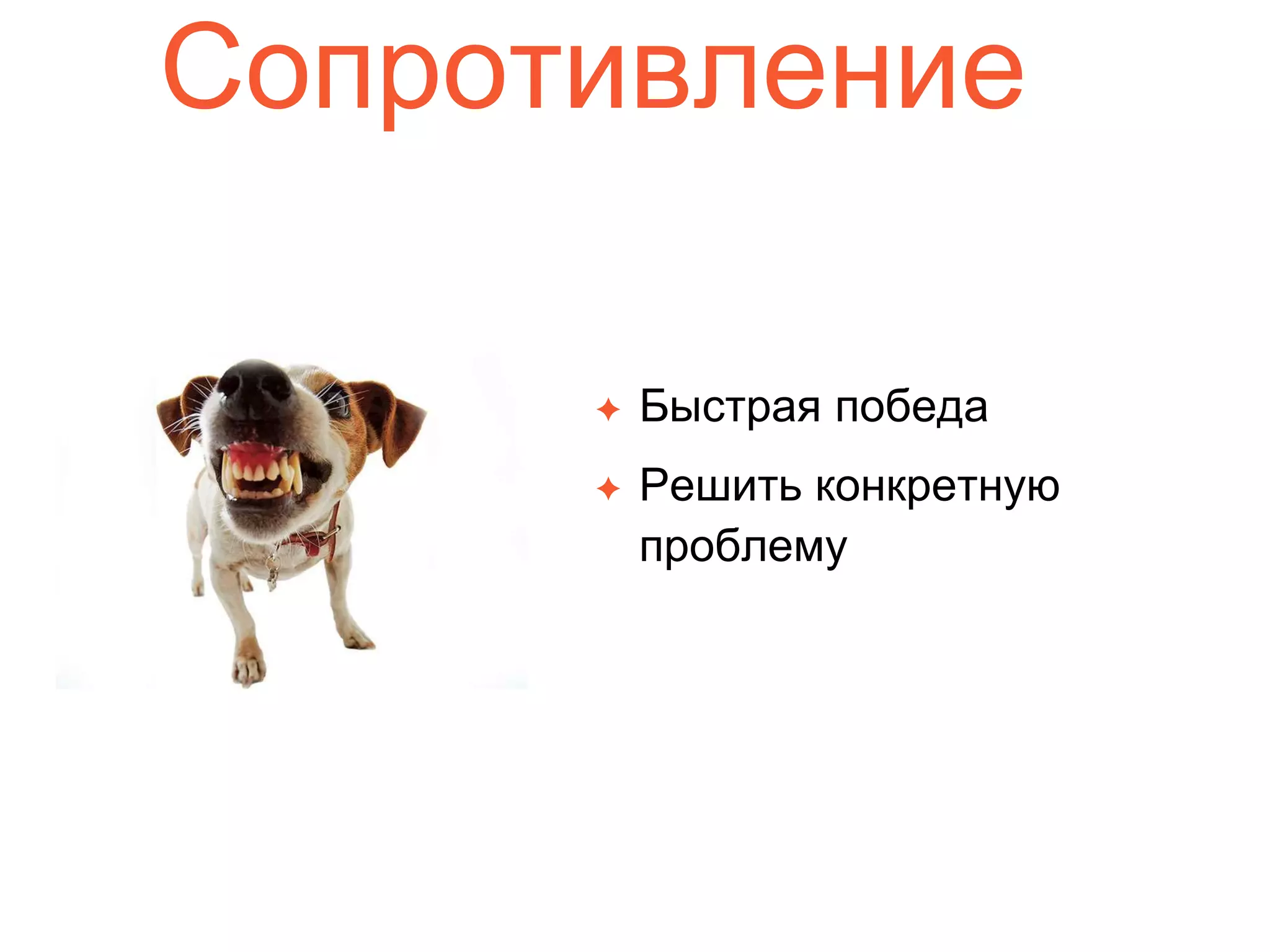 Сопротивление
✦ Быстрая победа
✦ Решить конкретную
проблему
 