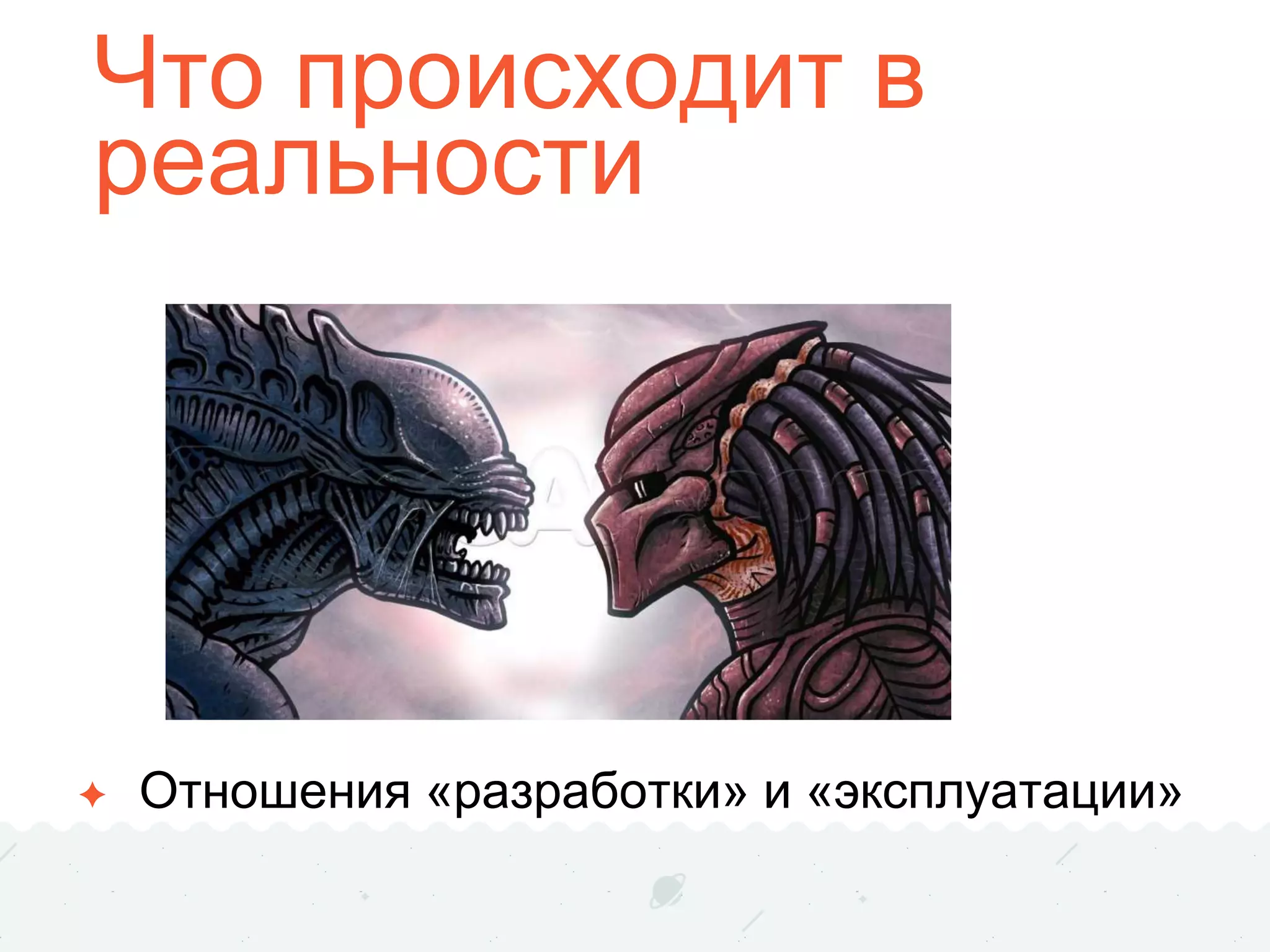 Что происходит в
реальности
✦ Отношения «разработки» и «эксплуатации»
 