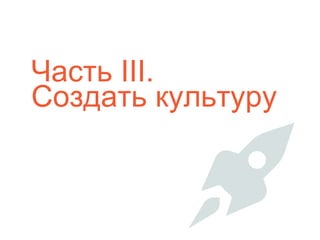Часть III.
Создать культуру
 