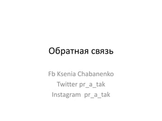 Обратная связь
Fb Ksenia Chabanenko
Twitter pr_a_tak
Instagram pr_a_tak
 