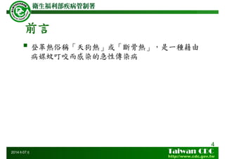 前言
登革熱俗稱「天狗熱」或「斷骨熱」，是一種藉由
病媒蚊叮咬而感染的急性傳染病
4
2014年07月
 