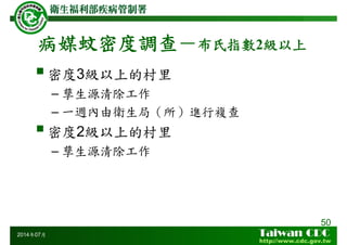 病媒蚊密度調查－布氏指數2級以上
50
2014年07月
密度3級以上的村里
– 孳生源清除工作
– 一週內由衛生局（所）進行複查
密度2級以上的村里
– 孳生源清除工作
 