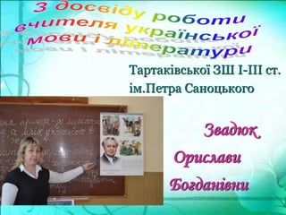 Тартаківської ЗШ I-III ст.
ім.Петра Саноцького
Звадюк
Орислави
Богданівни
.
 