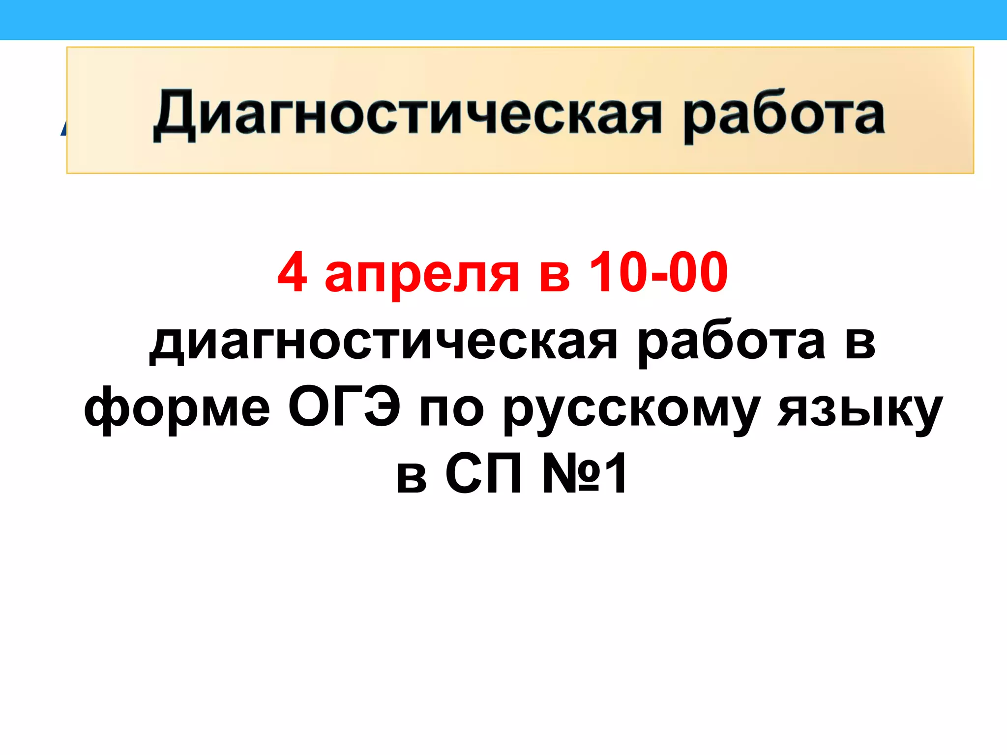 Адреса сайтов
4 апреля в 10-00
диагностическая работа в
форме ОГЭ по русскому языку
в СП №1
 