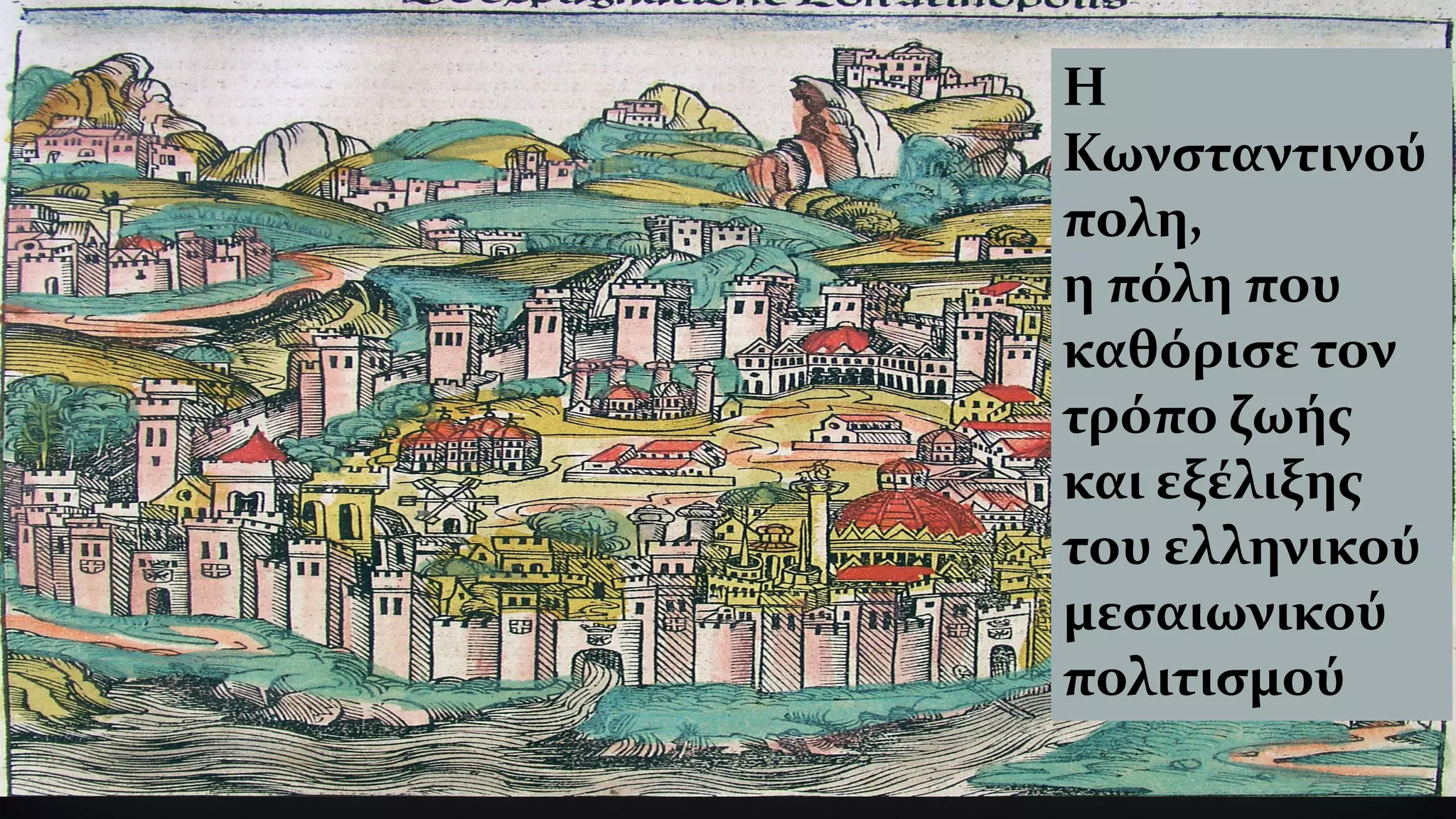 Η
Κωνσταντινού
πολη,
η πόλη που
καθόρισε τον
τρόπο ζωής
και εξέλιξης
του ελληνικού
μεσαιωνικού
πολιτισμού
 