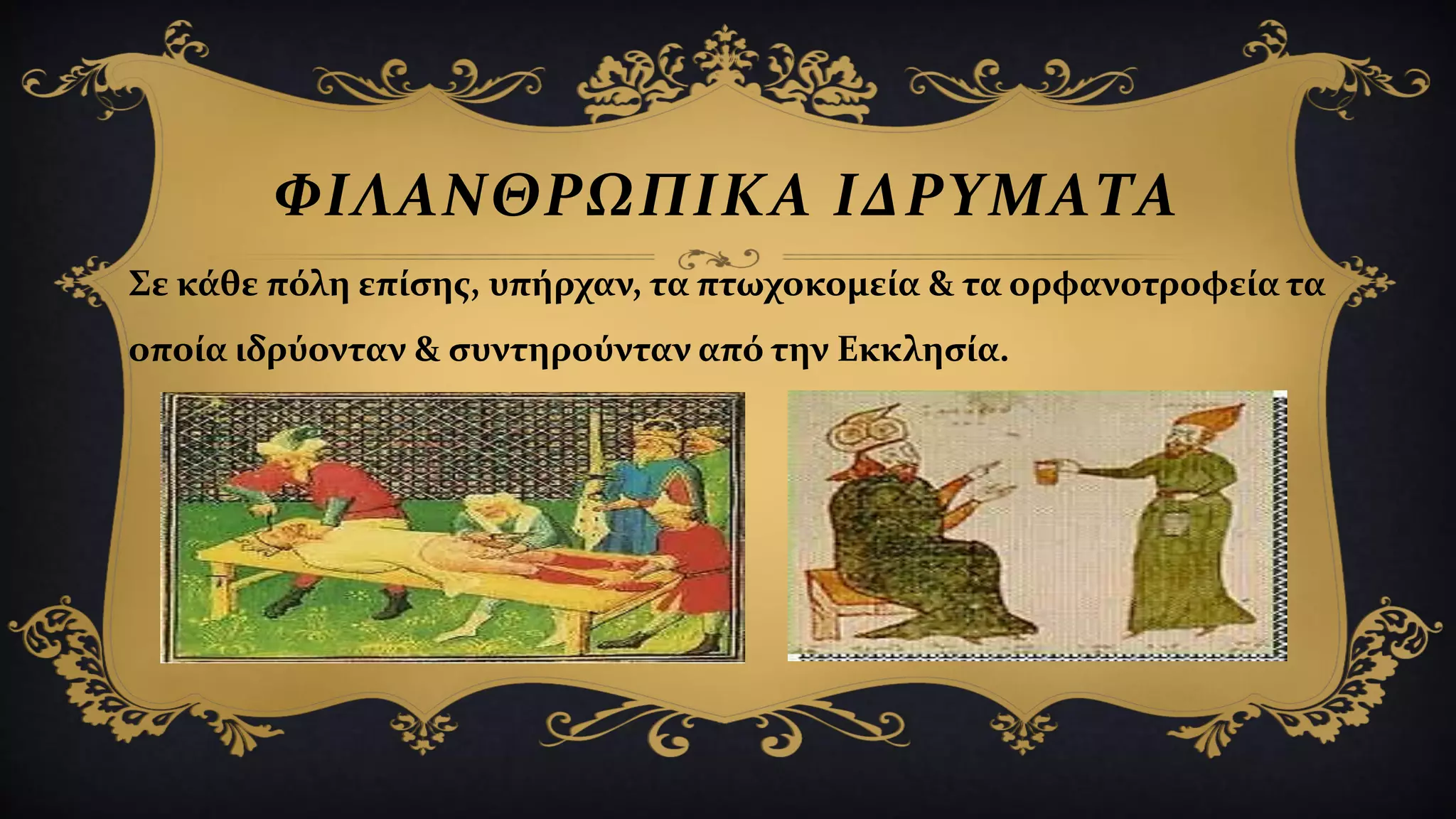 ΦΙΛΑΝΘΡΩΠΙΚΑ ΙΔΡΥΜΑΤΑ
Σε κάθε πόλη επίσης, υπήρχαν, τα πτωχοκομεία & τα ορφανοτροφεία τα
οποία ιδρύονταν & συντηρούνταν από την Εκκλησία.
 