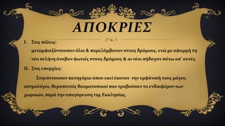 ΑΠΟΚΡΙΕΣ
I. Στις πόλεις:
μεταμφιεζόντουσαν όλοι & παρελάμβαναν στους δρόμους, ενώ με αφορμή τη
νέα σελήνη άναβαν φωτιές στους δρόμους & οι νέοι πήδαγαν πάνω απ’ αυτές.
II. Στις επαρχίες:
Στηνόντουσαν πανηγύρια όπου εκεί έκαναν την εμφάνισή τους μάγοι,
αστρολόγοι, θεραπευτές θαυματοποιοί που τραβούσαν το ενδιαφέρον των
χωρικών, παρά την απαγόρευση της Εκκλησίας.
 