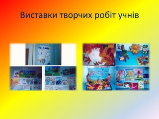 Виставки творчих робіт учнів
 