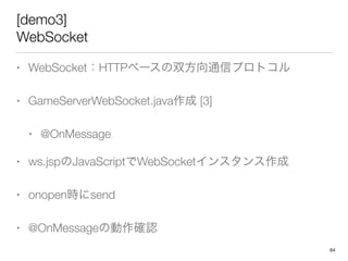 [demo3]
WebSocket
? WebSocketHTTP٩`˫ͨťץȥ
? GameServerWebSocket.java [3]
? @OnMessage
? ws.jspJavaScriptWebSocket󥹥
? onopenrsend
? @OnMessage΄_J
64
 