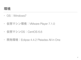 h
? OSWindows7
? ޥhVMware Player 7.1.0
? ޥOSCentOS 6.6
? _khEclipse 4.4.2 Pleiades All in One
7
 