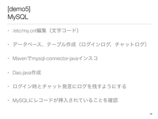 [demo5]
MySQL
? /etc/my.cnf֥`ɣ
? ǩ`٩`Ʃ`֥ɣåȥ
? Mavenmysql-connector-java󥹥
? Dao.java
? rȥåȰkԤ˥Ф褦ˤ
? MySQL˥쥳`ɤ뤵Ƥ뤳Ȥ_J
72
 