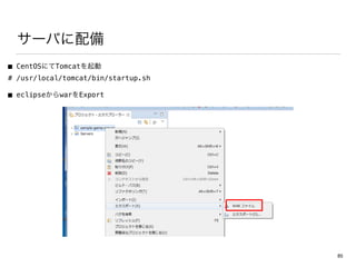 サーバに配備
■ CentOSにてTomcatを起動
# /usr/local/tomcat/bin/startup.sh
■ eclipseからwarをExport
85
 