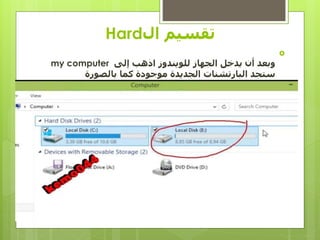 ‫ال‬ ‫تقسيم‬Hard

‫إلى‬ ‫اذهب‬ ‫للويندوز‬ ‫الجهاز‬ ‫يدخل‬ ‫أن‬ ‫وبعد‬my computer
‫بالصورة‬ ‫كما‬ ‫موجودة‬ ‫الجديدة‬ ‫البارتشنات‬ ‫ستجد‬
 