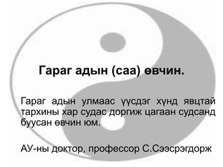 Гараг адын (саа) өвчин.
Гараг адын улмаас үүсдэг хүнд явцтай
тархины хар судас доргиж цагаан судсанд
буусан өвчин юм.
АУ-ны доктор, профессор С.Сээсрэгдорж
 