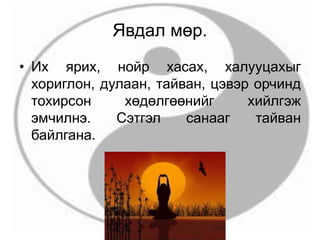 Явдал мөр.
• Их ярих, нойр хасах, халууцахыг
хориглон, дулаан, тайван, цэвэр орчинд
тохирсон хөдөлгөөнийг хийлгэж
эмчилнэ. Сэтгэл санааг тайван
байлгана.
 