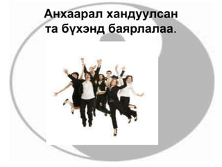 Анхаарал хандуулсан
та бүхэнд баярлалаа.
 