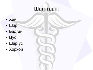 Шалтгаан:
• Хий
• Шар
• Бадган
• Цус
• Шар ус
• Хорхой
 