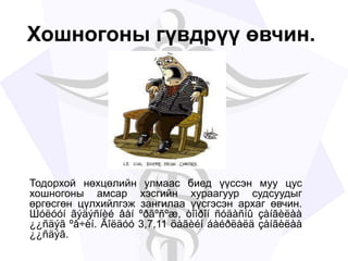 Хошногоны гүвдрүү өвчин.
Тодорхой нөхцөлийн улмаас биед үүссэн муу цус
хошногоны амсар хэсгийн хураагуур судсуудыг
өргөсгөн цүлхийлгэж зангилаа үүсгэсэн архаг өвчин.
Шóëóóí ãýäýñíèé âåí ºðãºñºæ, òîìðîí ñóäàñíû çàíãèëàà
¿¿ñäýã ºâ÷èí. Ãîëäóó 3,7,11 öàãèéí áàéðëàëä çàíãèëàà
¿¿ñäýã.
 
