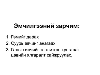 Эмчилгээний зарчим:
1. Гэмийг дарах
2. Суурь өвчинг анагаах
3. Галын илчийг тэгшитгэн тунгалаг
цөвийн ялгаралт сайжруулах.
 