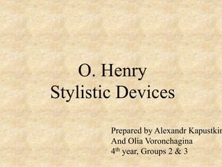 O. Henry
Stylistic Devices
Prepared by Alexandr Kapustkin
And Olia Voronchagina
4th year, Groups 2 & 3
 