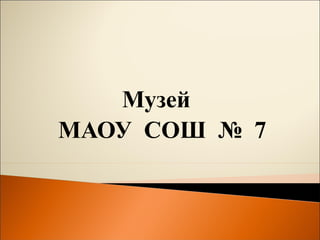 Музей
МАОУ СОШ № 7
 