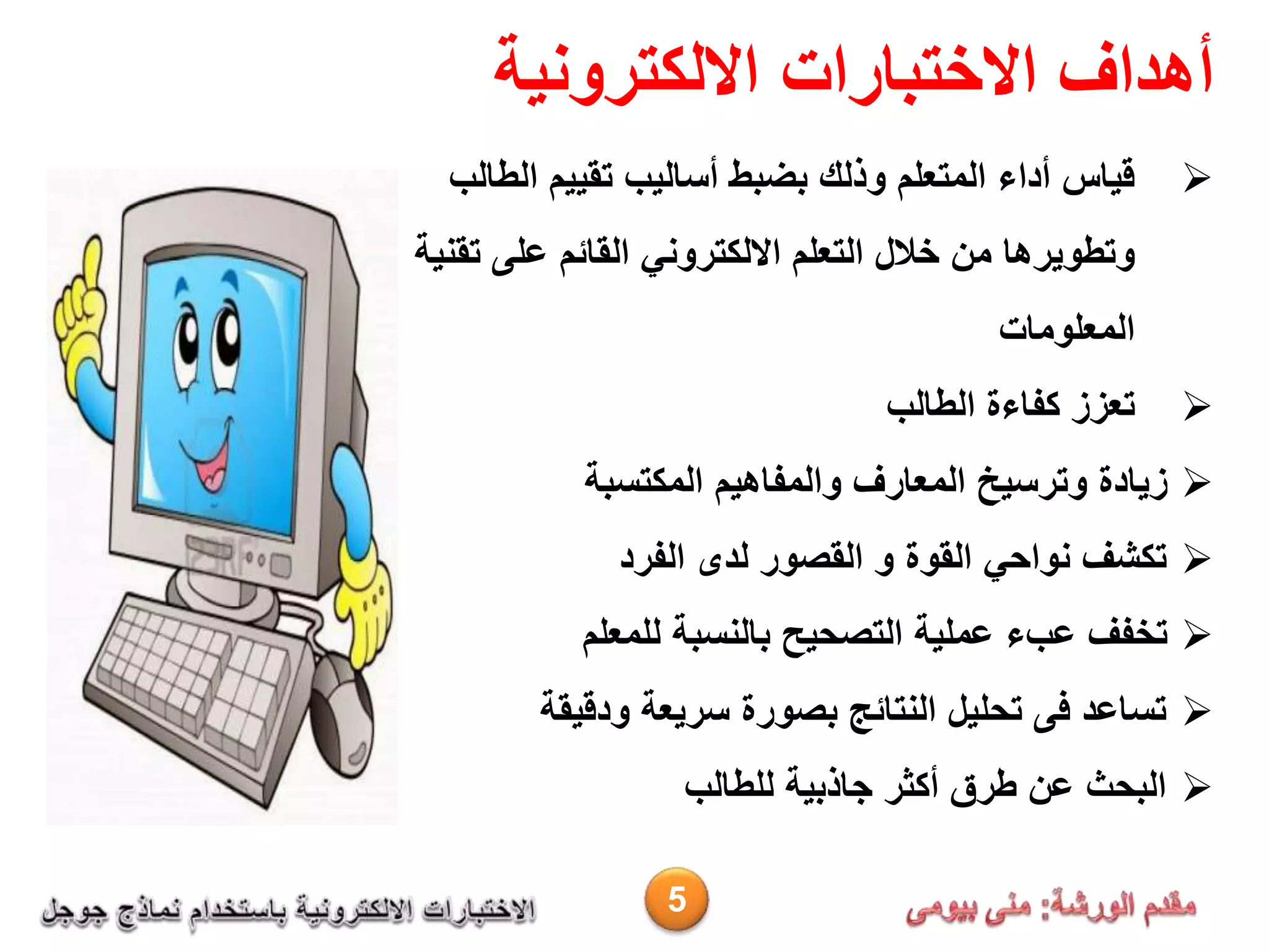 ‫االختبارات‬ ‫أهداف‬‫االلكترونية‬
‫ا‬ ‫تقييم‬ ‫أساليب‬ ‫بضبط‬ ‫وذلك‬ ‫المتعلم‬ ‫أداء‬ ‫قياس‬‫لطالب‬
‫على‬ ‫القائم‬ ‫االلكتروني‬ ‫التعلم‬ ‫خالل‬ ‫من‬ ‫وتطويرها‬‫تقنية‬
‫المعلومات‬
‫تعزز‬‫كفاءة‬‫الطالب‬
‫المكتسبة‬ ‫والمفاهيم‬ ‫المعارف‬ ‫وترسيخ‬ ‫زيادة‬
‫تكشف‬‫لدى‬ ‫القصور‬ ‫و‬ ‫القوة‬ ‫نواحي‬‫الفرد‬
‫للمعلم‬ ‫بالنسبة‬ ‫التصحيح‬ ‫عملية‬ ‫عبء‬ ‫تخفف‬
‫ودقيق‬ ‫سريعة‬ ‫بصورة‬ ‫النتائج‬ ‫تحليل‬ ‫فى‬ ‫تساعد‬‫ة‬
‫للطالب‬ ‫جاذبية‬ ‫أكثر‬ ‫طرق‬ ‫عن‬ ‫البحث‬
5
 