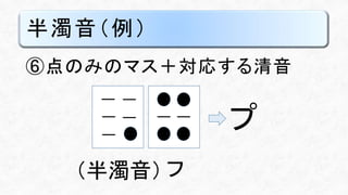 半濁音（例）
⑥点のみのマス＋対応する清音
フ
プ
（半濁音）
 