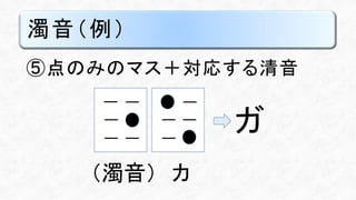 濁音（例）
⑤点のみのマス＋対応する清音
（濁音） カ
ガ
 