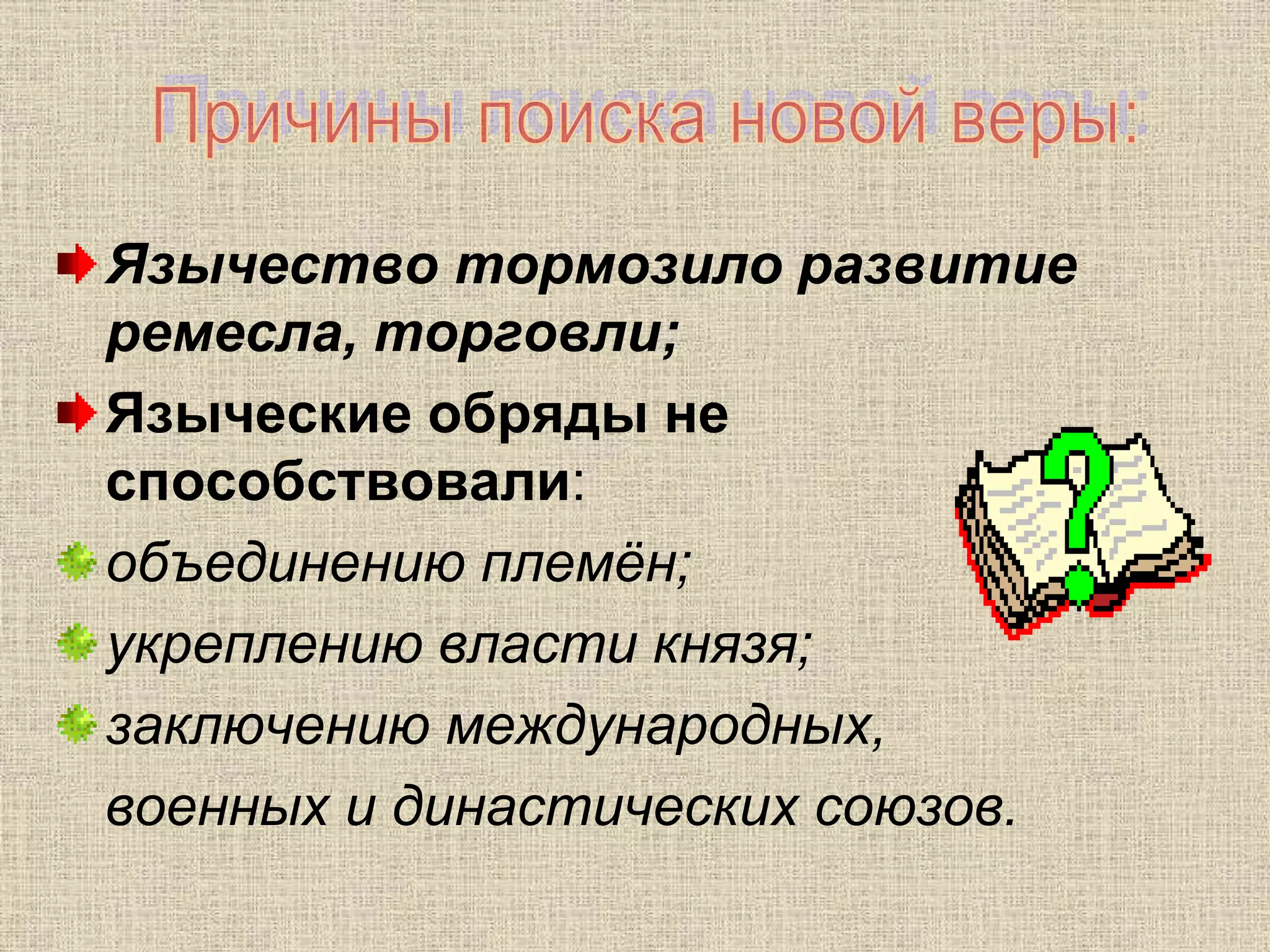 Язычество тормозило развитие
ремесла, торговли;
Языческие обряды не
способствовали:
объединению племён;
укреплению власти князя;
заключению международных,
военных и династических союзов.
 