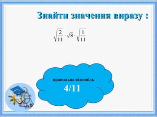 Знайти значення виразу :Знайти значення виразу :
правильна відповідь
4/11
11
1
8
11
2
⋅⋅
 