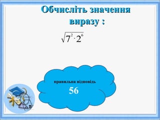 Обчисліть значенняОбчисліть значення
виразу :виразу :
правильна відповідь
56
27
62
⋅
 