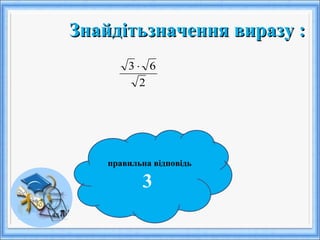 Знайдітьзначення виразу :Знайдітьзначення виразу :
правильна відповідь
3
2
63 ⋅
 