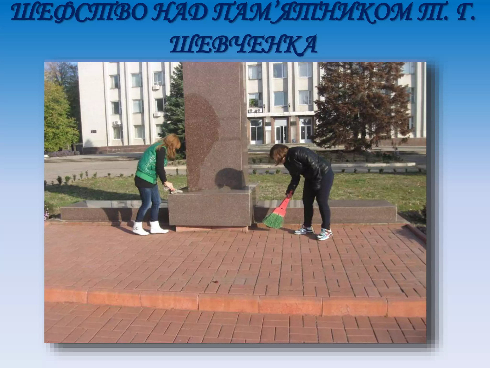 ШЕФСТВО НАД ПАМ’ЯТНИКОМ Т. Г.
ШЕВЧЕНКА
 