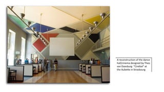 A reconstruction of the dance
hall/cinema designed by Theo
van Doesburg: “Cinébal” at
the Aubette in Strasbourg
 