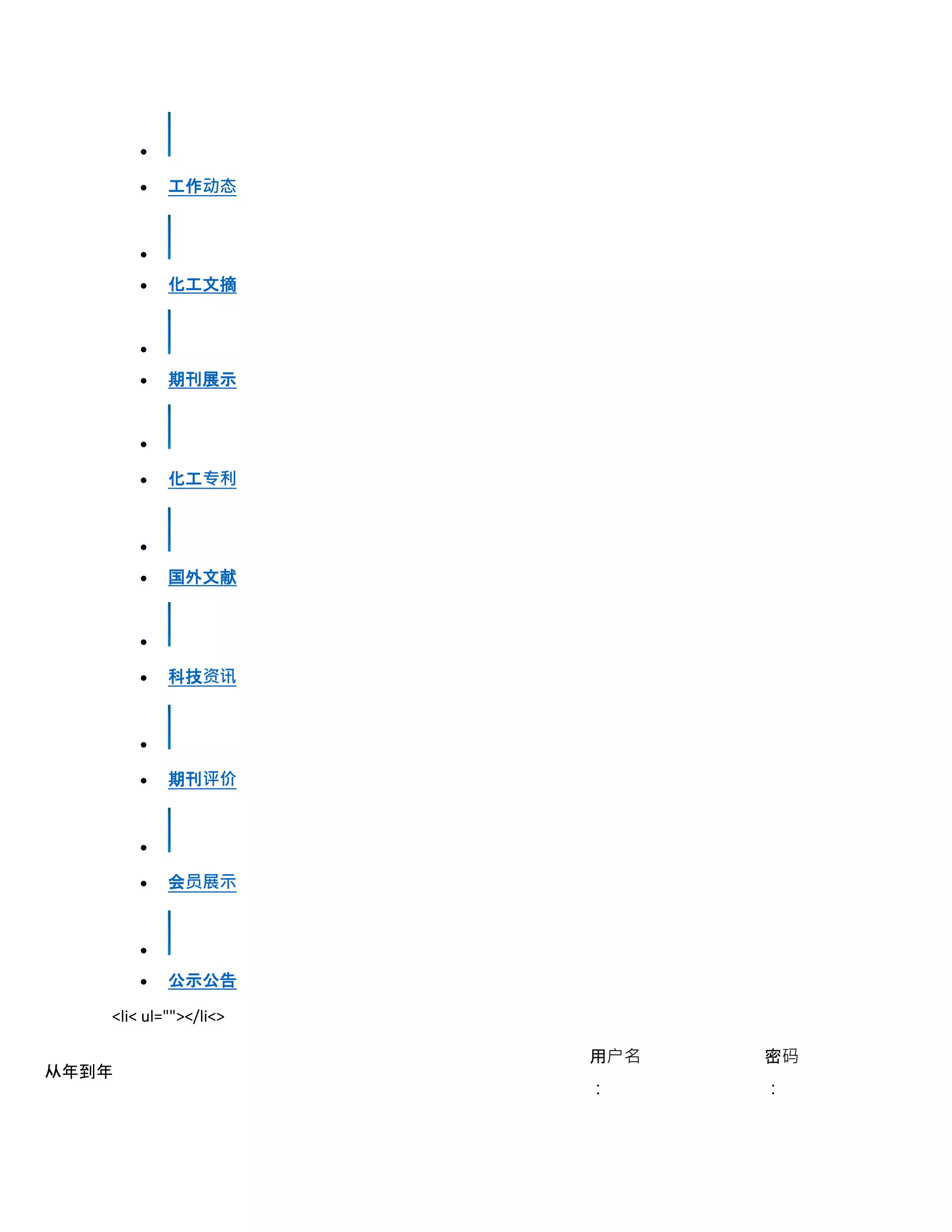 
 工作动态

 化工文摘

 期刊展示

 化工专利

 国外文献

 科技资讯

 期刊评价

 会员展示

 公示公告
<li< ul=""></li<>
从年到年
用户名
：
密码
：
 