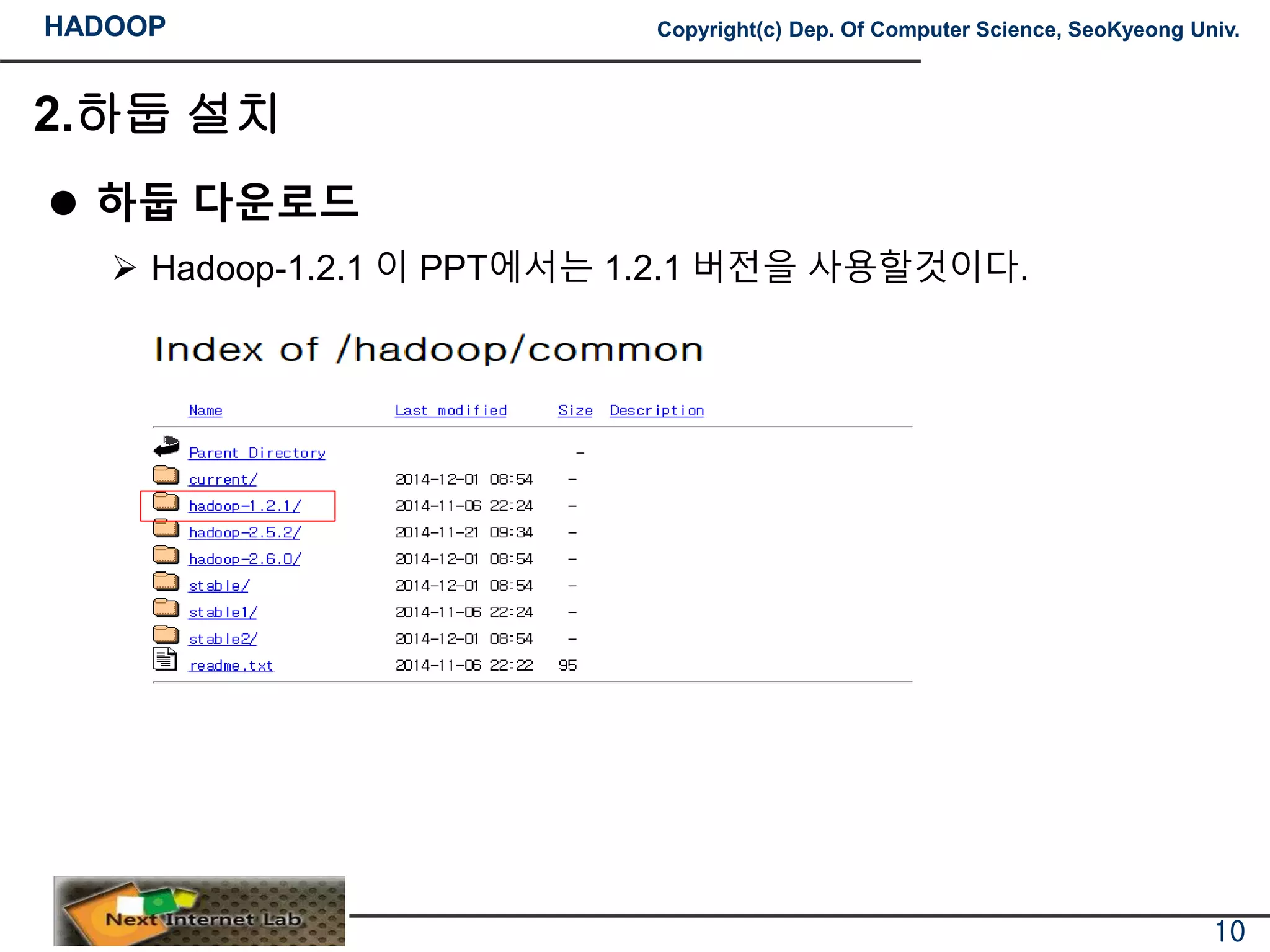 HADOOP Copyright(c) Dep. Of Computer Science, SeoKyeong Univ.
2.하둡 설치
 하둡 다운로드
 Hadoop-1.2.1 이 PPT에서는 1.2.1 버전을 사용할것이다.
10
 