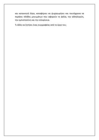 και κατανοητό λόγο, καταφέρνει να ψυχαγωγήσει και ταυτόχρονα να
περάσει πλήθος μηνυμάτων που αφορούν τη φιλία, την αλληλεγγύη,
την εμπιστοσύνη και την ειλικρίνεια.
Τι άλλο να ζητήσει ένας συγγραφέας από το έργο του;
 