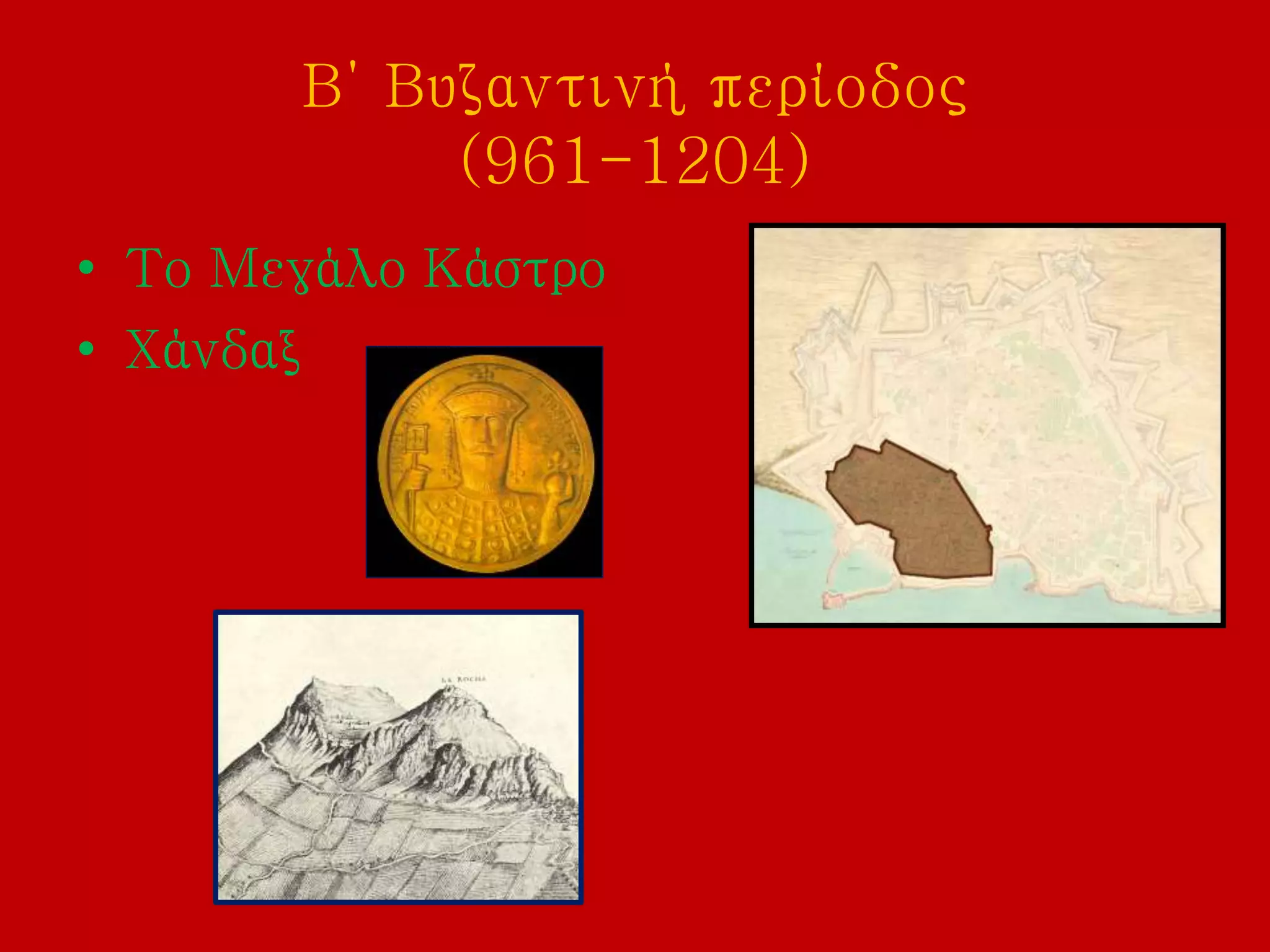 Β΄ Βυζαντινή περίοδος
(961-1204)
• Το Μεγάλο Κάστρο
• Χάνδαξ
 