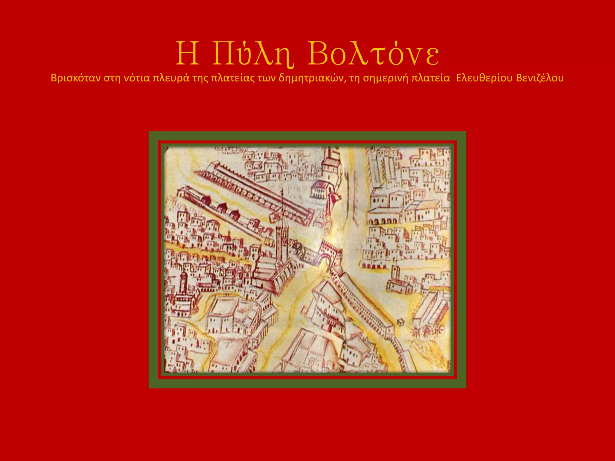 Η Πύλη ΒολτόνεΒρισκόταν στη νότια πλευρά της πλατείας των δημητριακών, τη σημερινή πλατεία Ελευθερίου Βενιζέλου
 