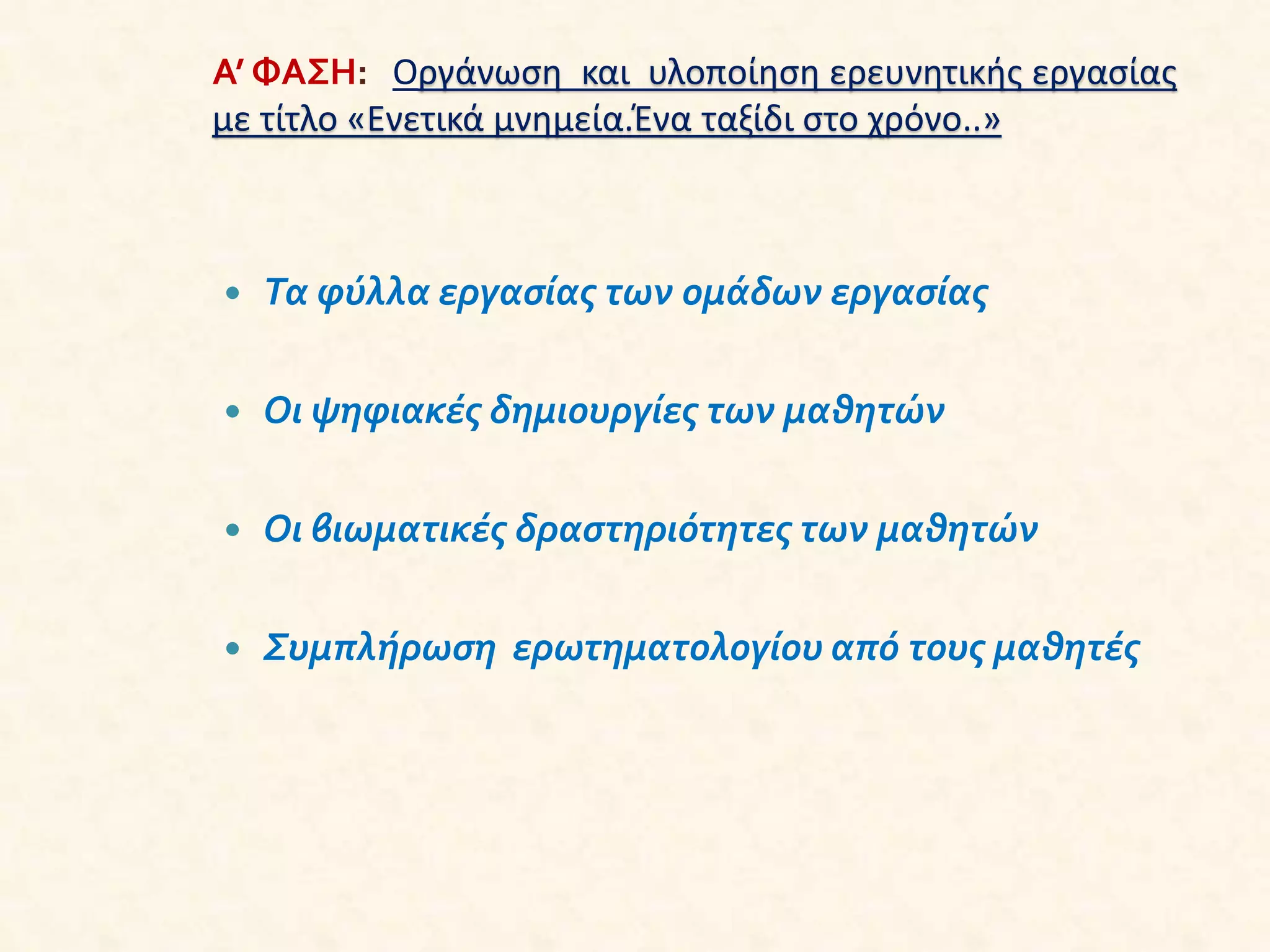 Α’ ΦΑΣΗ: Οργάνωση και υλοποίηση ερευνητικής εργασίας
με τίτλο «Ενετικά μνημεία.Ένα ταξίδι στο χρόνο..»
 Τα φύλλα εργασίας των ομάδων εργασίας
 Οι ψηφιακές δημιουργίες των μαθητών
 Οι βιωματικές δραστηριότητες των μαθητών
 Συμπλήρωση ερωτηματολογίου από τους μαθητές
 