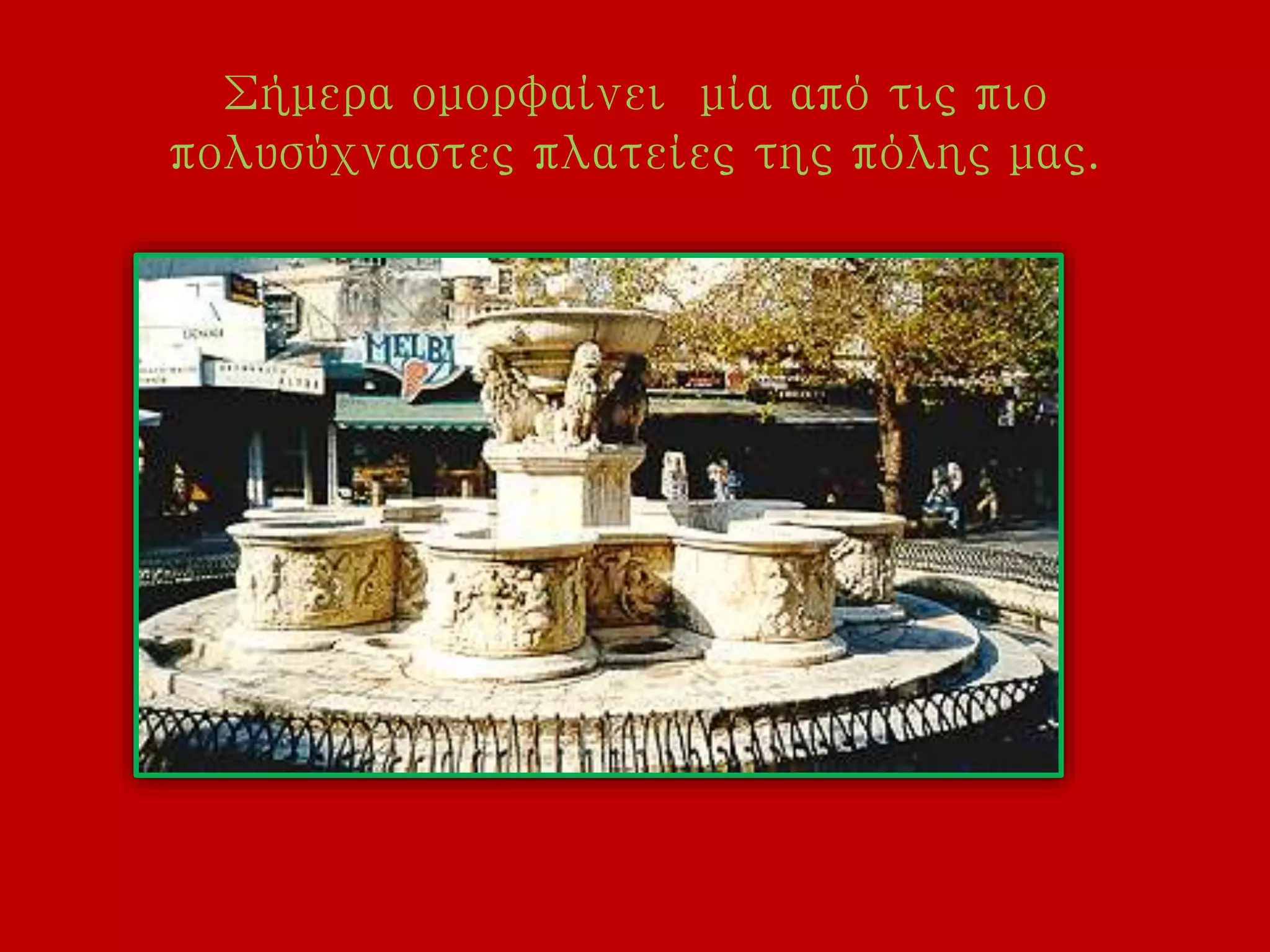 Σήμερα ομορφαίνει μία από τις πιο
πολυσύχναστες πλατείες της πόλης μας.
 