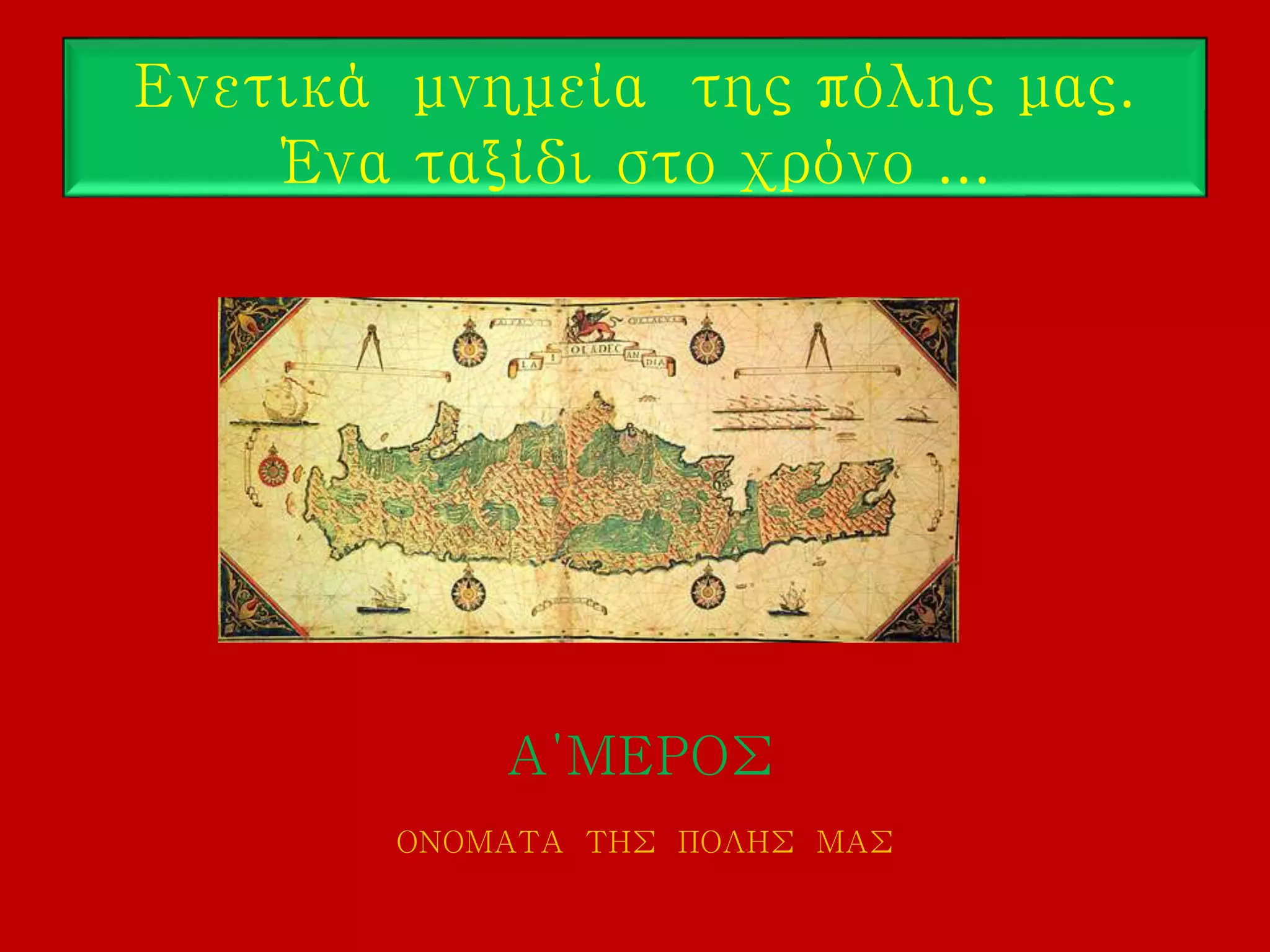 Ενετικά μνημεία της πόλης μας.
Ένα ταξίδι στο χρόνο ...
Α΄ΜΕΡΟΣ
ΟΝΟΜΑΤΑ ΤΗΣ ΠΟΛΗΣ ΜΑΣ
 