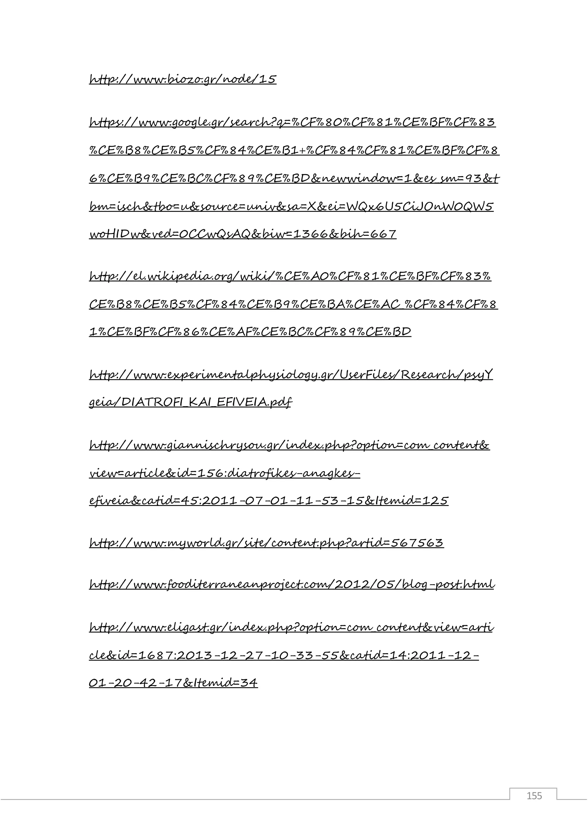 155
http://www.biozo.gr/node/15
https://www.google.gr/search?q=%CF%80%CF%81%CE%BF%CF%83
%CE%B8%CE%B5%CF%84%CE%B1+%CF%84%CF%81%CE%BF%CF%8
6%CE%B9%CE%BC%CF%89%CE%BD&newwindow=1&es_sm=93&t
bm=isch&tbo=u&source=univ&sa=X&ei=WQx6U5CiJOnW0QW5
woHIDw&ved=0CCwQsAQ&biw=1366&bih=667
http://el.wikipedia.org/wiki/%CE%A0%CF%81%CE%BF%CF%83%
CE%B8%CE%B5%CF%84%CE%B9%CE%BA%CE%AC_%CF%84%CF%8
1%CE%BF%CF%86%CE%AF%CE%BC%CF%89%CE%BD
http://www.experimentalphysiology.gr/UserFiles/Research/psyY
geia/DIATROFI_KAI_EFIVEIA.pdf
http://www.giannischrysou.gr/index.php?option=com_content&
view=article&id=156:diatrofikes-anagkes-
efiveia&catid=45:2011-07-01-11-53-15&Itemid=125
http://www.myworld.gr/site/content.php?artid=567563
http://www.fooditerraneanproject.com/2012/05/blog-post.html
http://www.eligast.gr/index.php?option=com_content&view=arti
cle&id=1687:2013-12-27-10-33-55&catid=14:2011-12-
01-20-42-17&Itemid=34
 