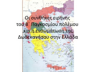 Οι συνθήκες ειρήνης
του Β΄ Παγκοσμίου πολέμου
και η ενσωμάτωση της
Δωδεκανήσου στην Ελλάδα
 